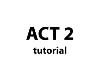 ACT 2
tutorial
 
