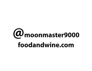 @moonmaster9000
 foodandwine.com
 