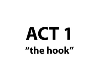 ACT 1
“the hook”
 