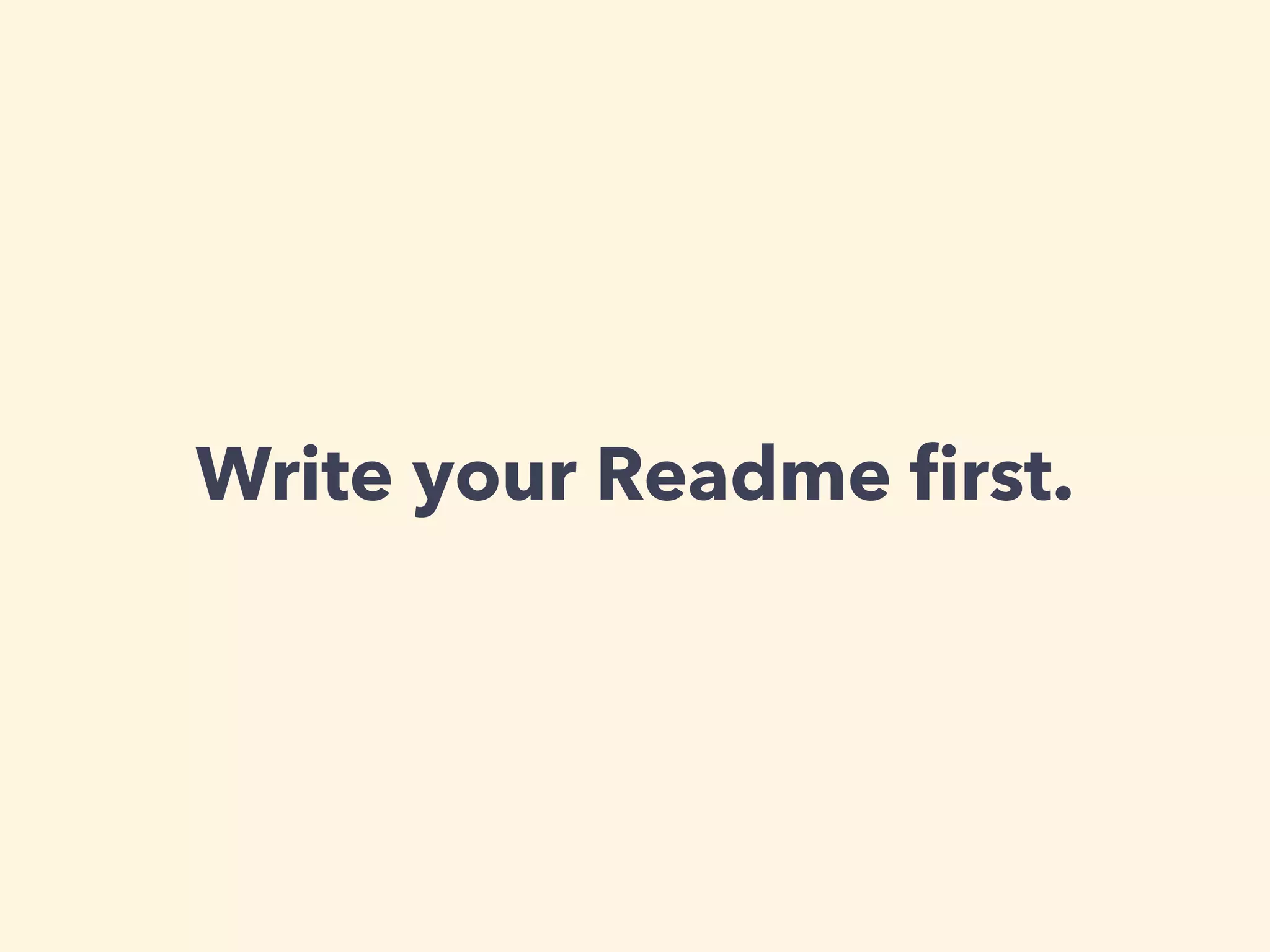 Write your Readme first. 
 
