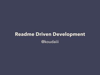 Readme Driven Development 
@koudaiii 
 