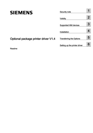 Optional package printer driver V1.4
Readme
Security note 1
Validity 2
Supported HMI devices 3
Installation 4
Transferring the Options 5
Setting up the printer driver 6
 