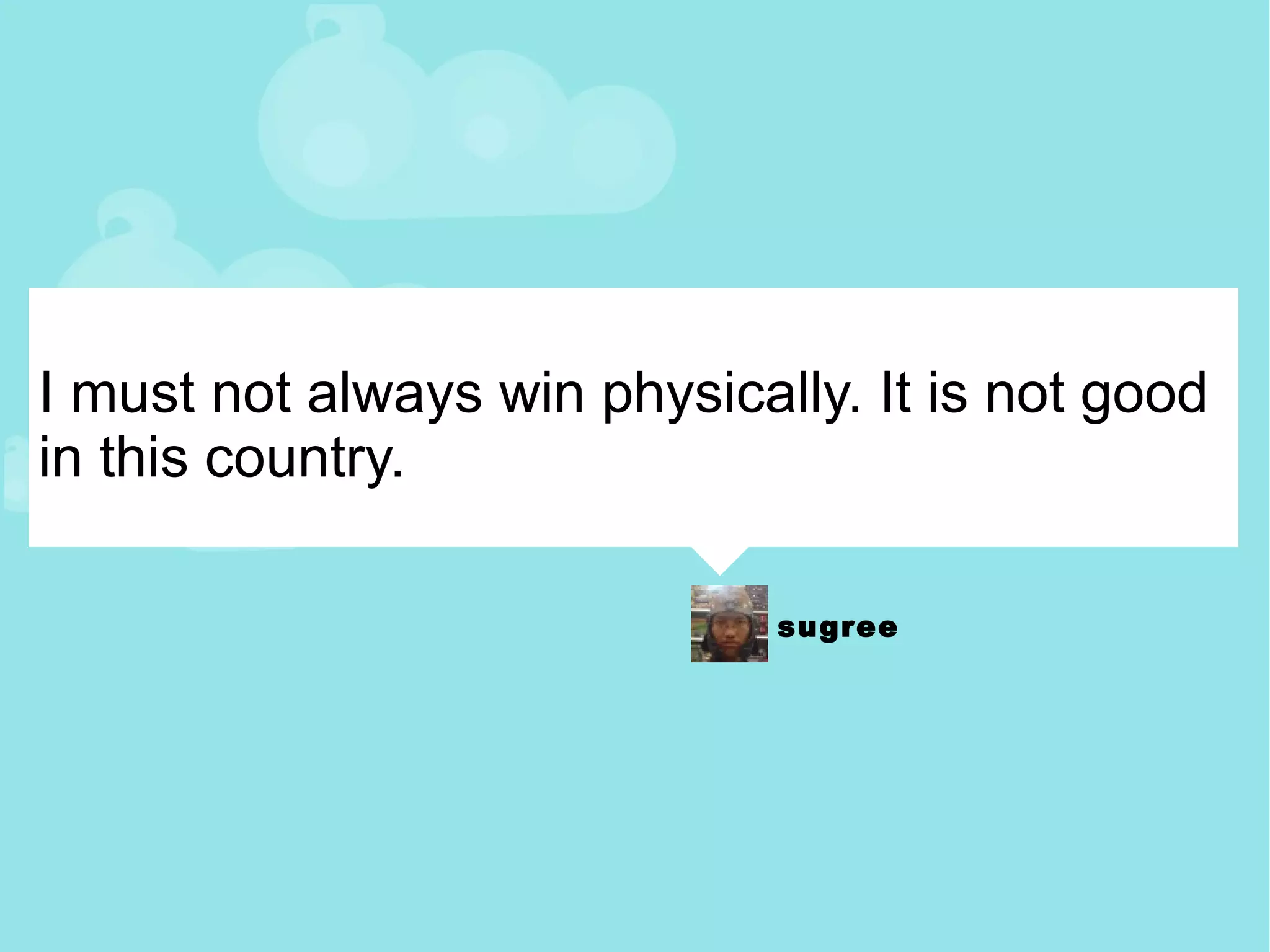 I must not always win physically. It is not good in this country. 