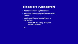 Model pro vyhledávání
Product
Variant1..*
Property
Value0..*
 
