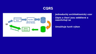 CQRS
Bez čtecí DB
Command
Bus
UI
Handler
Query
Service
(Write Model)
(Read Model)
 