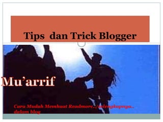 Tips  dan Trick Blogger Mu’arrif Cara MudahMembuatReadmore../selengkapnya.. dalam blog 