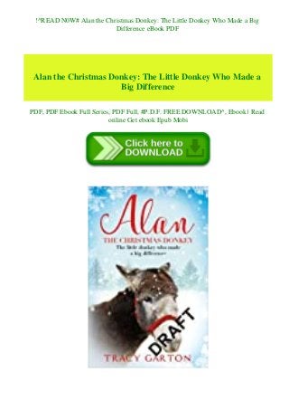 !^READ N0W# Alan the Christmas Donkey: The Little Donkey Who Made a Big
Difference eBook PDF
Alan the Christmas Donkey: The Little Donkey Who Made a
Big Difference
PDF, PDF Ebook Full Series, PDF Full, #P.D.F. FREE DOWNLOAD^, Ebook | Read
online Get ebook Epub Mobi
 