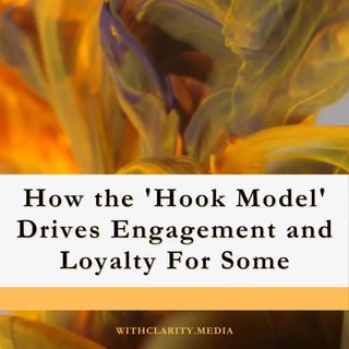 WITHCLARITY.MEDIA
How the 'Hook Model'
How the 'Hook Model'
Drives Engagement and
Drives Engagement and
Loyalty For Some
Loyalty For Some
 