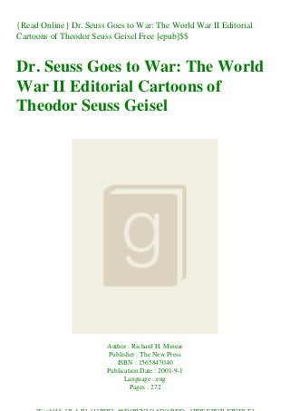 {Read Online} Dr. Seuss Goes to War: The World War II Editorial
Cartoons of Theodor Seuss Geisel Free [epub]$$
Dr. Seuss Goes to War: The World
War II Editorial Cartoons of
Theodor Seuss Geisel
Author : Richard H. Minear
Publisher : The New Press
ISBN : 1565847040
Publication Date : 2001-9-1
Language : eng
Pages : 272
 