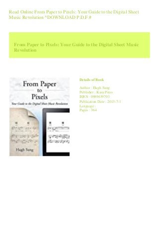Read Online From Paper to Pixels: Your Guide to the Digital Sheet
Music Revolution ^DOWNLOAD P.D.F.#
From Paper to Pixels: Your Guide to the Digital Sheet Music
Revolution
Details of Book
Author : Hugh Sung
Publisher : Kasu Press
ISBN : 0989639703
Publication Date : 2013-7-1
Language :
Pages : 364
 