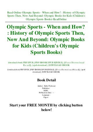 Read Online Olympic Sports - When and How? : History of Olympic
Sports Then, Now And Beyond: Olympic Books for Kids (Children's
Olympic Sports Books) ReadOnline
Olympic Sports - When and How?
: History of Olympic Sports Then,
Now And Beyond: Olympic Books
for Kids (Children's Olympic
Sports Books)
download ebook PDF EPUB, [PDF EBOOK EPUB KINDLE], [[F.r.e.e D.o.w.n.l.o.a.d
R.e.a.d]], {epub download}, DOWNLOAD EBOOK
download ebook PDF EPUB, [PDF EBOOK EPUB KINDLE], [[F.r.e.e D.o.w.n.l.o.a.d R.e.a.d]], {epub
download}, DOWNLOAD EBOOK
Book Detail
Author : Baby Professor
Publisher :
ISBN :
Publication Date : --
Language :
Pages :
Start your FREE MONTH by clicking button
below!
 