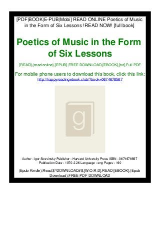 [PDF|BOOK|E-PUB|Mobi] READ ONLINE Poetics of Music
in the Form of Six Lessons !READ NOW! [full book]
Poetics of Music in the Form
of Six Lessons
[READ],{read online},[EPUB],FREE DOWNLOAD,[EBOOK],[txt],Full PDF
For mobile phone users to download this book, click this link:
http://happyreadingebook.club/?book=0674678567
Author : Igor Stravinsky Publisher : Harvard University Press ISBN : 0674678567
Publication Date : 1970-2-26 Language : eng Pages : 160
(Epub Kindle),Read,$^DOWNLOAD#$,[W.O.R.D],READ [EBOOK],(Epub
Download),FREE PDF DOWNLOAD
 