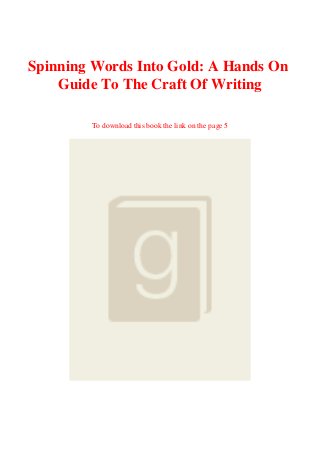 Spinning Words Into Gold: A Hands On
Guide To The Craft Of Writing
To download this book the link on the page 5
 