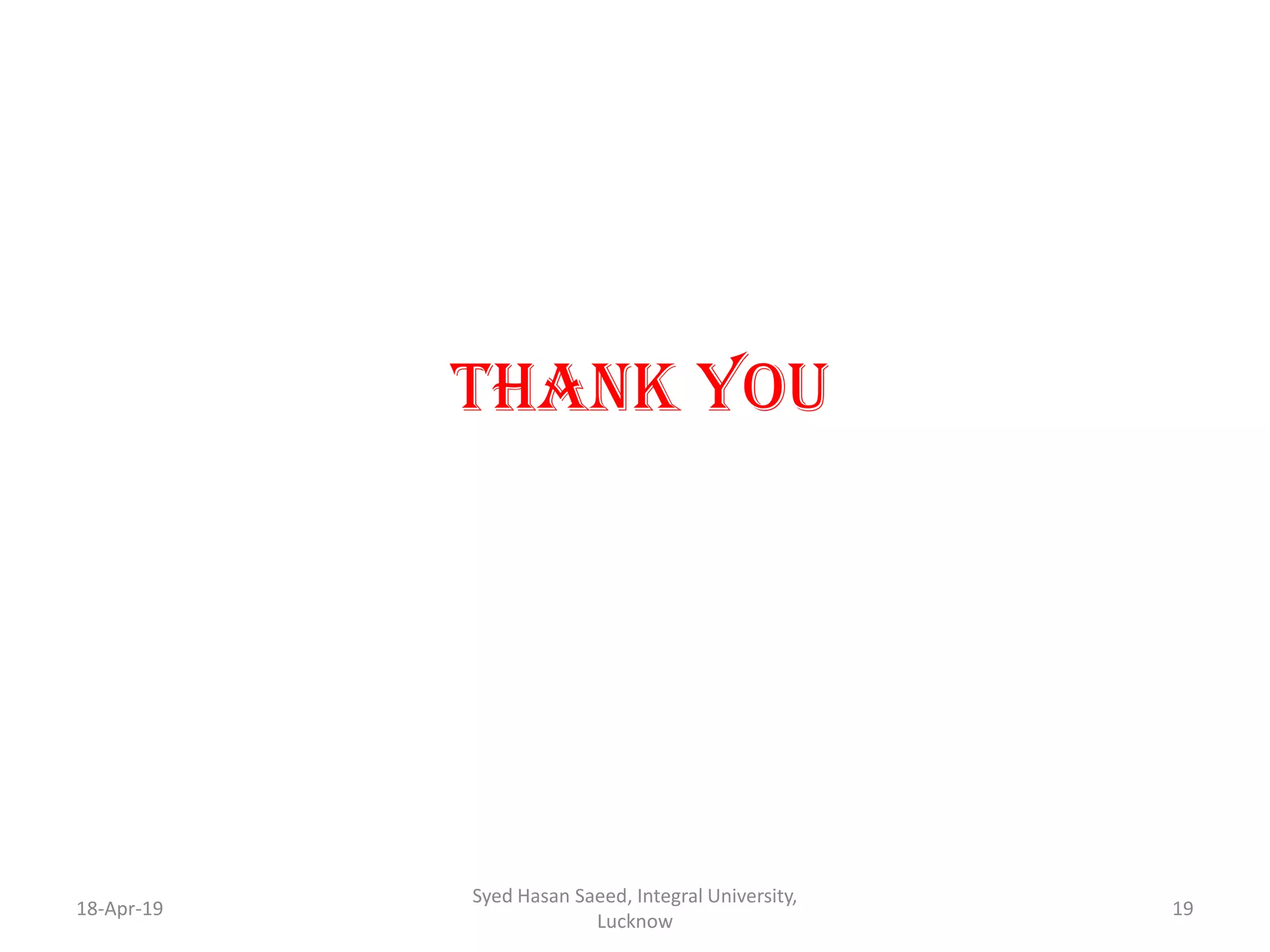 THANK YOU
18-Apr-19
Syed Hasan Saeed, Integral University,
Lucknow
19
 