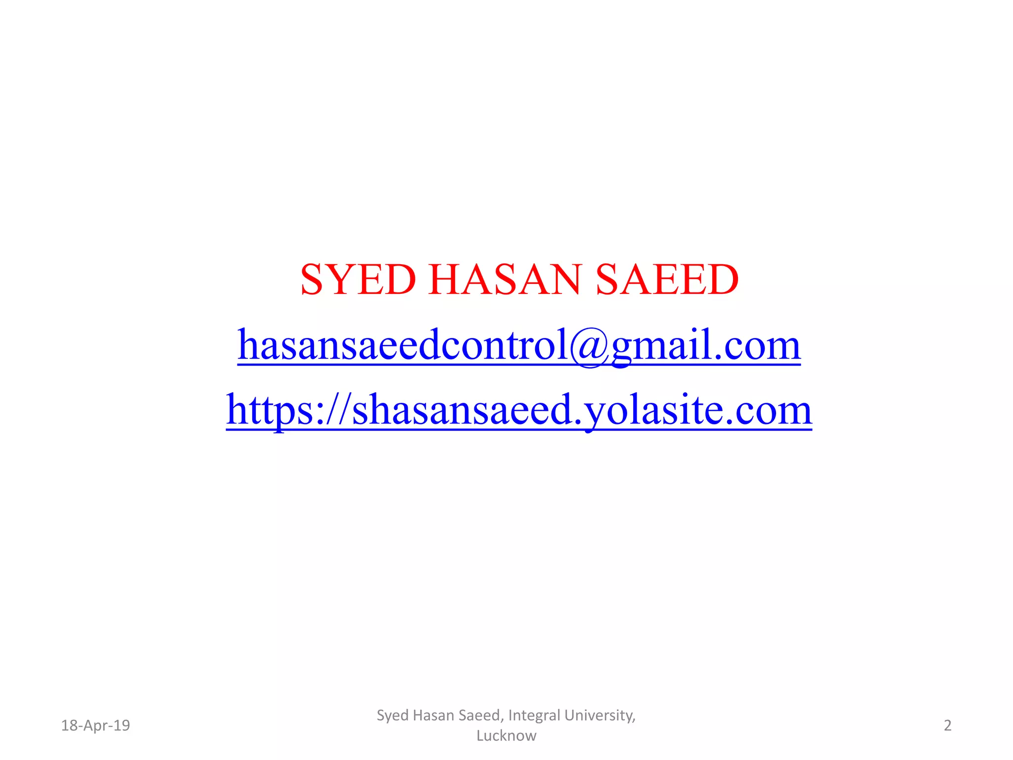 SYED HASAN SAEED
hasansaeedcontrol@gmail.com
https://shasansaeed.yolasite.com
18-Apr-19
Syed Hasan Saeed, Integral University,
Lucknow
2
 