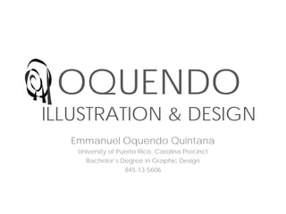 OQUENDO
ILLUSTRATION & DESIGN
Emmanuel Oquendo Quintana
University of Puerto Rico, Carolina Precinct
Bachelor’s Degree in Graphic Design
845-13-5606
 