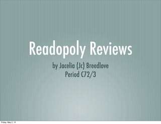 Readopoly Reviews
by Jacelia (Jc) Breedlove
Period C72/3
Friday, May 2, 14
 