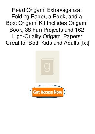 Read Origami Extravaganza!
Folding Paper, a Book, and a
Box: Origami Kit Includes Origami
Book, 38 Fun Projects and 162
High-Quality Origami Papers:
Great for Both Kids and Adults [txt]
 