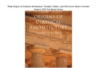 Read Origins of Classical Architecture: Temples, Orders, and Gifts to the Gods in Ancient
Greece PDF Full Ebook Online
 