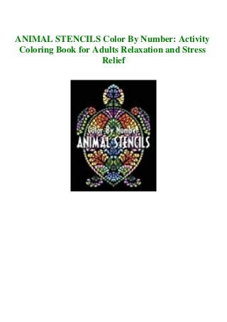 ANIMAL STENCILS Color By Number: Activity
Coloring Book for Adults Relaxation and Stress
Relief
 