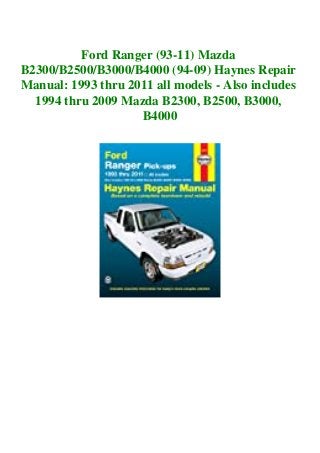 Ford Ranger (93-11) Mazda
B2300/B2500/B3000/B4000 (94-09) Haynes Repair
Manual: 1993 thru 2011 all models - Also includes
1994 thru 2009 Mazda B2300, B2500, B3000,
B4000
 