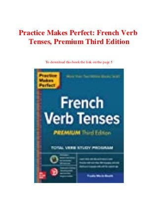 Practice Makes Perfect: French Verb
Tenses, Premium Third Edition
To download this book the link on the page 5
 