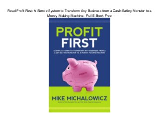 Read Profit First: A Simple System to Transform Any Business from a Cash-Eating Monster to a
Money-Making Machine. Full E-Book Free
 