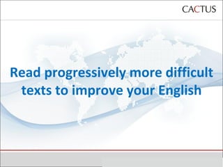 Read progressively more difficult texts to improve your English 