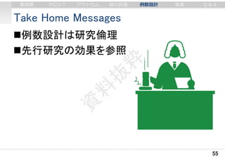 Take Home Messages
例数設計は研究倫理
先行研究の効果を参照
55
審美眼 PICO-T アウトカム 質の評価 例数設計 実演 Q & A
 