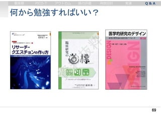 何から勉強すればいい？
69
審美眼 PICO-T アウトカム 質の評価 例数設計 実演 Q & A
 