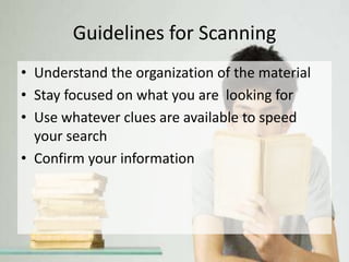 Guidelines for Scanning
• Understand the organization of the material
• Stay focused on what you are looking for
• Use whatever clues are available to speed
your search
• Confirm your information
 
