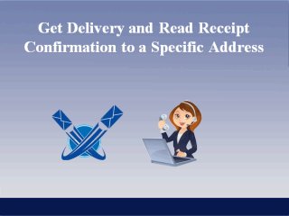 Get Delivery and Read Receipt
Confirmation to a Specific Address
 