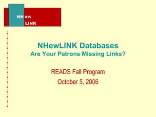 NHewLINK Databases Are Your Patrons Missing Links? READS Fall Program October 5, 2006 