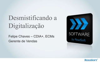 Desmistificando a
Digitalização
Felipe Chaves – CDIA+, ECMs
Gerente de Vendas
 