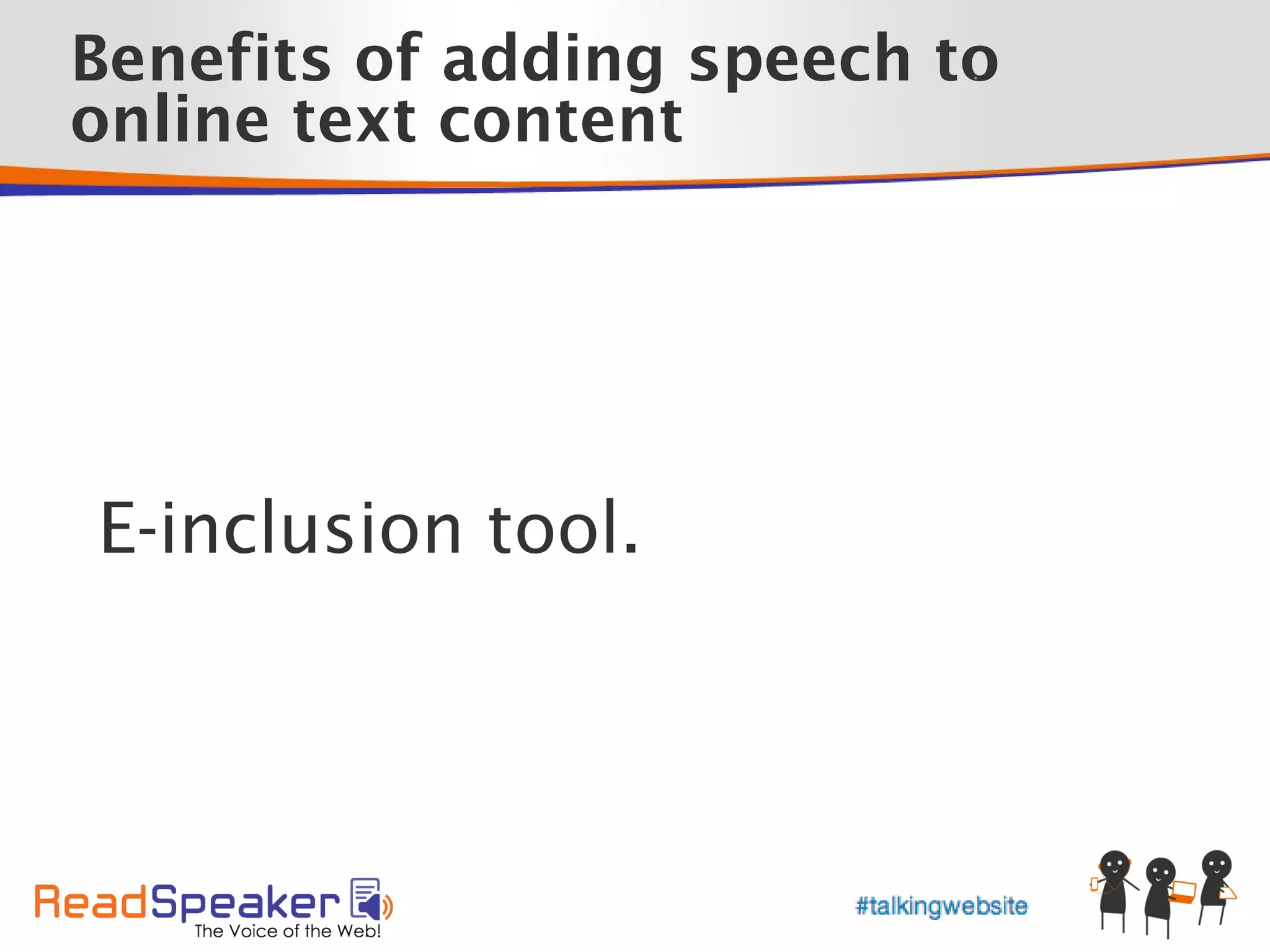 Benefits of adding speech to
                           •



online text content




E-inclusion tool.
 