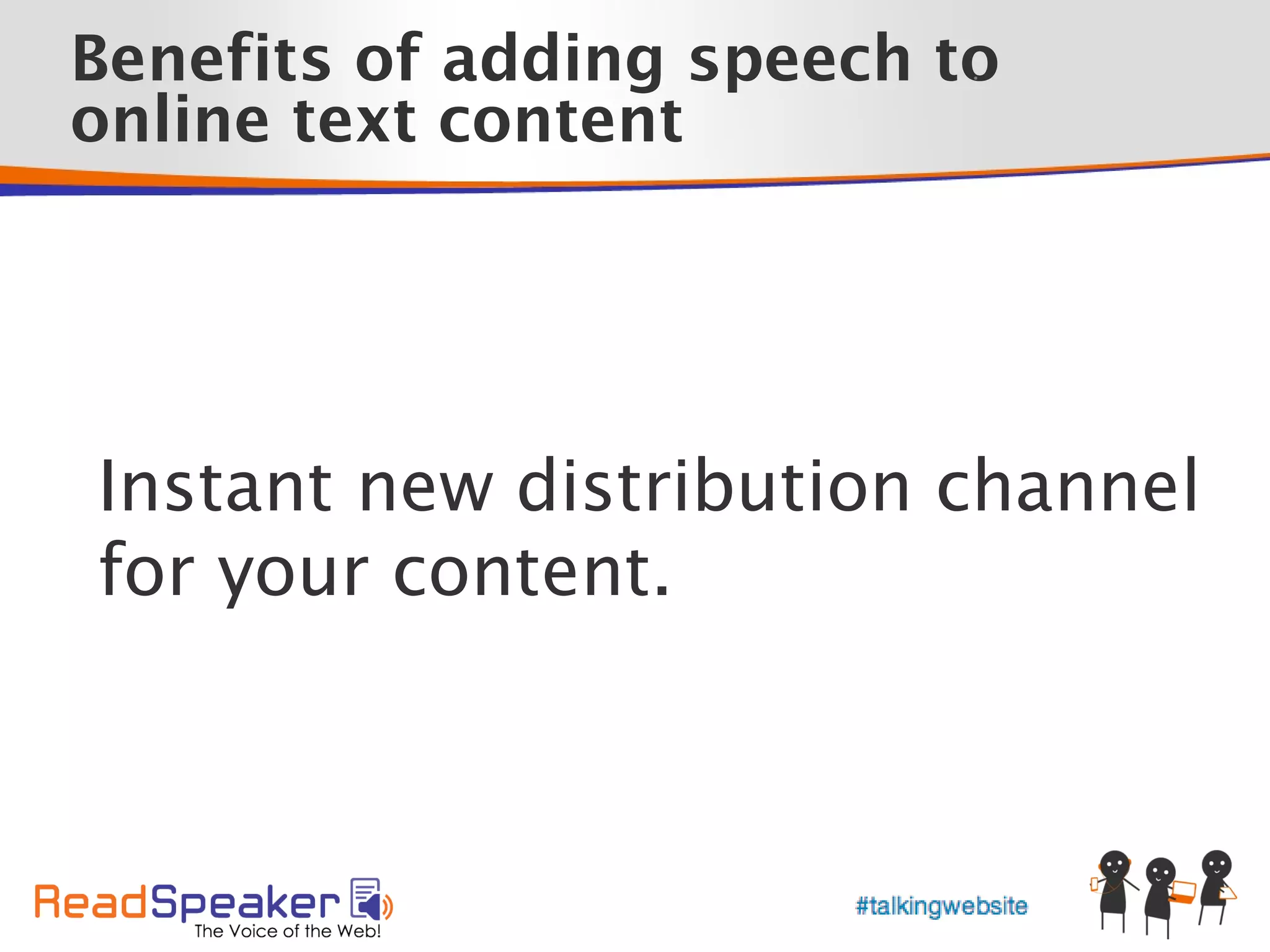 Benefits of adding speech to
                           •



online text content




Instant new distribution channel
for your content.
 