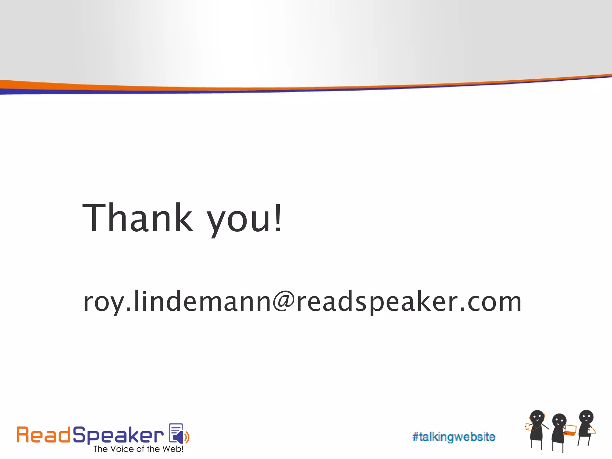 Thank you!

roy.lindemann@readspeaker.com
 