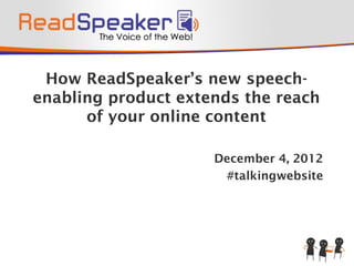 How ReadSpeaker’s new speech-
enabling product extends the reach
      of your online content

                     December 4, 2012
                      #talkingwebsite
 