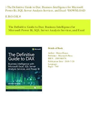 ) The Definitive Guide to Dax: Business Intelligence for Microsoft
Power Bi, SQL Server Analysis Services, and Excel ^DOWNLOAD
E.B.O.O.K.#
The Definitive Guide to Dax: Business Intelligence for
Microsoft Power Bi, SQL Server Analysis Services, and Excel
Details of Book
Author : Marco Russo
Publisher : Microsoft Press
ISBN : 1509306978
Publication Date : 2019-7-20
Language :
Pages : 768
 