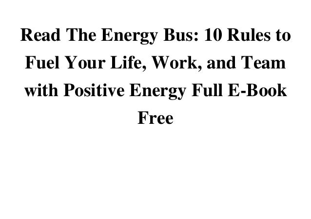 The Energy Bus: 10 Rules to Fuel Your Life, Work, and Team with Positive Energy- The Energy Bus: 10 Rules to Fuel Your Life, Work, and Team with Positive Energy-