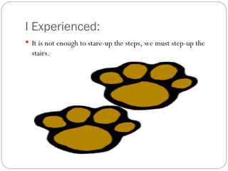 I Experienced:
 It is not enough to stare-up the steps, we must step-up the
  stairs.
 