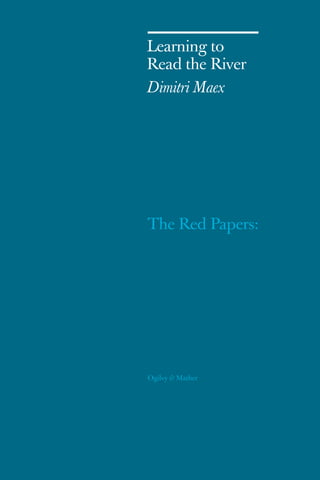 Learning to
Read the River
Dimitri Maex




The Red Papers:




Ogilvy & Mather
 