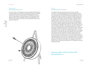 The Red Papers:                                                                                                                        Learning to Read the River




            Personalization                                                            Precision
            Determining what to target them with                                       Determining where and when to target them

            In order to tailor your messaging, you need a thorough understanding of    In a digital world, consumers often reveal in real time what their
            why targets behave the way they do. Personalization tools uncover groups   intentions are, and Math Marketing has taken advantage of that with
            of targets who share similar needs, lifestyles, demographics and many      an ever-growing suite of breakthroughs in precision targeting. Precision
            other revealing attributes. Brand planning and media planning research     targeting tools enable the marketer to identify individual customers and
            segments tend to fall into this group. Since most personalization tools    prospects at the right time and in the right place. A drill manufacturer,
            start from what consumers need, they can also be powerful drivers of new   for example, wants to know whether a person has searched for drills on
            product development.                                                       Google, whether he clicked on a banner for drills, or whether he saw a
 Making                                                                                drill-related video online. These observed events are direct indications
   Math                                                                                of a consumer’s interests and desires at that moment. A whole industry
Marketing                                                                              has sprung up offering “Behavioral Targeting” (BT) solutions based on
    work                                                                               the instantaneous availability of this data. In its early days, BT generated
  for you                                                                              twenty to thirty percent lifts in advertising performance. As a result, it
                                                                                       has become standard industry practice. Innovations in BT are shortening
                                                                                       the lag between when the information is gathered and when it is acted
                                                                                       upon. When someone searches for a drill on Google, that is very valuable
                                                                                       information if I can target that person immediately. On the other hand,
                                                                                       knowing that someone searched for a drill three months ago doesn’t
                                                                                       do me much good. The predictive power of self-disclosed data starts to
                                                                                       decline minutes after the observed event. Future innovations will focus on
                                                                                       capturing multiple events in real time, increasing the value of even older
                                                                                       data, and shortening the cycles between observation and action. Real-time
                                                                                       buying, an early entrant into this field, is the vanguard of what will no
                                                                                       doubt become a transformative phenomenon. In the digital world, timely
                                                                                       insight equals profit.




                                                                                       Consumers often reveal in real time what
                                                                                       their intentions are.


            24                                                                                                                                                            25
 