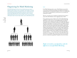 The Red Papers:                                                                                                                                              Learning to Read the River




            Organizing for Math Marketing                                                                    Skills

            All the Math Marketing in the world won’t do you a bit of good unless your company is            Good Math Marketing talent is scarce. Math Marketers must be able
            organized to employ it. People, not numbers, not algorithms, make the difference in successful   to use advanced mathematical techniques and explain their findings in a
            Math Marketing. Throwing bodies at the problem will not work. A company needs the right          marketing context to a nontechnical audience. If you’ve ever hung around
            organizational framework and leadership mindset, which few have in place at this time, to        with a bunch of mathematicians, you know this is an extremely rare
            enjoy the benefits of Math Marketing. To get this right without the expense or dislocation       combination of talents.
            caused by organizational turmoil, set up a base of skills, construct a Center of Excellence
            (COE), forge the right external partnerships and foster a pervasive Math Marketing culture.      The last 15 years have seen an explosion of analytical tools. In order to
                                                                                                             master them, Math Marketers need a staggering variety of skills.
 Making
   Math                                                                                                      If your organization wants to build out their technical Math Marketing
Marketing                                                                                                    capabilities, the skills matrix on the next page is a good road map. But
    work                                                                                                     other talents are also required to make Math Marketing work. Chief
  for you                                                                                                    among them is the art of making the complex seem simple. Math Marketers
                                                                                                             specialize in analyzing the vast amounts of data in our digital world. By
                                                                                                             temperament and culture, they often prefer the company of like-minded
                                                                                                             specialists with whom they can talk shop without having to explain them-
                                                                                                             selves every other sentence. When you’re in the weeds of complex problems,
                                                                                                             simplicity seems irrelevant and reductive. Yet simple, elegant explanations
                                                                                                             are essential if Math Marketers are to have any impact on the organization
                                                                                                             outside of their own priesthood. Training Math Marketers to embrace
                                                                                                             both the complexity of data and the simplicity of actionable insights isn’t
                                                                                                             just good politics — it’s the ultimate goal of the work itself. There
                                                                                                             are plenty of techniques and tools that can help Math Marketing
                                                                                                             become more actionable. These range from personas and customer
                                                                                                             portraits to rulebooks and guidelines. Simplicity is key for all of them.




                                                                                                             People, not numbers, not algorithms, make the
                                                                                                             difference in successful Math Marketing.


            30                                                                                                                                                                                  31
 