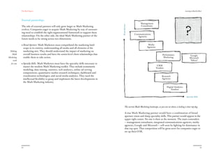 The Red Papers:                                                                                                                                                 Learning to Read the River




            External partnerships
                                                                                                                       Management




                                                                                             Broad Aperture
            The role of external partners will only grow larger as Math Marketing                                      Consultants
            evolves. Companies eager to acquire Math Marketing by way of outsourc-
            ing need to establish the right organizational framework to support these
                                                                                                               Communications
            relationships. On the other side, the ideal Math Marketing partner of the                             Agencies
            future needs to be strong across two dimensions.

            • Broad Aperture: Math Marketers must comprehend the marketing land-                                               Media
              scape in its entirety, understanding all media and all elements of the                                          Agencies
 Making       marketing mix. They should understand the impact of marketing on
   Math       overall business results and have the senior-level client relationships that                                                      Performance                       Google
Marketing     enable them to take action.                                                                                                        Marketing                        Microsoft
    work                                                                                                                                                                           Yahoo!
  for you   • Specialty Skills: Math Marketers must have the specialty skills necessary to
              master the modern Math Marketing toolkit. They include econometric                                                          CRM
                                                                                                                                         Vendors
              modeling, data mining, statistics, web analytics, online ad serving
              competencies, quantitative market research techniques, dashboard and
              visualization technologies, and social media analytics. They need the                                                             Research
              intellectual flexibility to grasp and implement the latest developments in                                                        Agencies
              the Math Marketing industry.

                                                                                                                                                      Digital Analytics
                                                                                                                                                          Vendors


                                                                                                                                                                              Specialty Skills




                                                                                                    The current Math Marketing landscape, as you can see above, is lacking a clear top dog.

                                                                                                    A true Math Marketing partner would have a combination of broad
                                                                                                    aperture vision and sharp speciality skills. This partner would appear in the
                                                                                                    upper right corner. No one is there at the moment. The main contenders
                                                                                                    — management consultants, integrated communications agencies, media
                                                                                                    agencies, Google and Microsoft — will soon be fighting for dominance in
                                                                                                    that top spot. That competition will be great news for companies eager to
                                                                                                    set up their COE.




            34                                                                                                                                                                                     35
 
