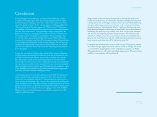 The Red Papers:                                                                                                                                Learning to Read the River




Conclusion
I never thought of my profession as controversial. Marketing — that’s             Huge chunks of the advertising that people sit through has little or no
a middle-of-road gig, right? With the growing sophistication of digital           connection to their lives. It is disruptive and often outright annoying, but
media, things have changed. Now when I talk to my family and friends              is fixing that worth sacrificing a measure of your privacy? Math Marketing
about the details of what I do for a living, I put on welding goggles first:      can make advertising content more relevant to the consumer, increasing
“You’re collecting all that data about me?!? That’s creepy!” Consumers            the effectiveness of individual ads. What if I told you that knowing some-
are rebelling against widespread data collection for commercial purposes,         thing about you improves effectiveness so much that I can cut the amount of
and they have valid reasons. Data gathering is largely unregulated and            advertising you have to put up with by half? Now I’ve got your attention.
hidden, but things are changing. In the absence of other standards, the           Ads that are personalized provide a better return for the advertiser, and
advertising industry has begun to self-regulate. We have pledged that             advertisers will pay more for a personalized thirty second ad than for a
we will not collect personal identifiable information (PII) without the           general one. You’ll see fewer ads, for which the content providers received
consent of the consumer, and we will be transparent about when and how            more revenue, and those ads will be relevant to your life.
we use behavioral information for advertising purposes. We will give the
consumer the opportunity to opt out of any data collection, but we will           Consumers are the reason all of us go to work each day. They pay our salaries,
also educate consumers about our reasons for collecting this information          and when you get right down to it, they’re really in charge. We need
in the first place.                                                               to educate them, preparing the way for widespread acceptance of Math
                                                                                  Marketing, just as we will within individual organizations. The advertising
I hope that our code of conduct, when paired with consumer education,             world we create together will benefit us all.
will help people understand that what may seem like an intrusion at first
is, in fact, to their benefit. I know that sounds Orwellian, but consider
how few people outside of the marketing profession understand that
advertising is needed to create content, especially in an age when consumers
are expecting more and better free material. Consumers have demonstrated
again and again that they will not pay full freight for the media they enjoy.
If the situation were reversed, every website would be behind a pay wall,
and every television channel would be premium.

Advertising-supported media isn’t going away, but Math Marketing can
make it much less of a nuisance in consumers’ lives. Let’s say you are a
twenty-five-year-old gamer, and the TV networks need to expose you to
thirty minutes of advertising a day to pay for the production of your favorite
show. Would you rather have thirty minutes of advertising about the latest
games or thirty minutes of general advertising? Most gamers would prefer
the first scenario, but in return for that you’re going to have to let the Math
Marketers know something about your tastes, habits and preferences. You
might be on the fence now.




38                                                                                                                                                                    39
 