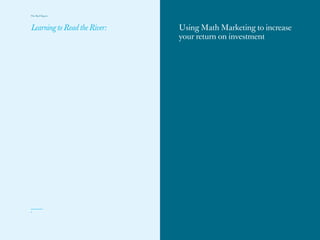 The Red Papers:




Learning to Read the River:   Using Math Marketing to increase
                              your return on investment




4
 
