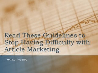 Read These Guidelines to
Stop Having Difficulty with
Article Marketing
MARKETING TIPS
 