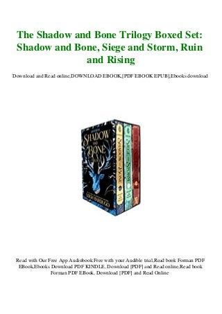 The Shadow and Bone Trilogy Boxed Set:
Shadow and Bone, Siege and Storm, Ruin
and Rising
Download and Read online,DOWNLOAD EBOOK,[PDF EBOOK EPUB],Ebooks download
Read with Our Free App Audiobook Free with your Audible trial,Read book Forman PDF
EBook,Ebooks Download PDF KINDLE, Download [PDF] and Read online,Read book
Forman PDF EBook, Download [PDF] and Read Online
 