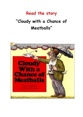 Read the story
“Cloudy with a Chance of
       Meatballs”
 